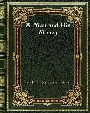 A Man and His Money by Frederic Stewart Isham