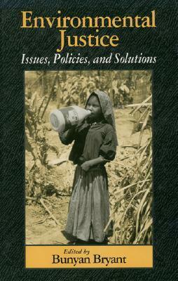 Environmental Justice: Issues, Policies, and Solutions by Bunyan Bryant, Tom B.K. Goldtooth, Robert Wolcott, Roger H. Bezdek, Patrick C. West, Robert Marans, Connor Bailey, Frances Larkin, Dorrie Rosenblatt, David Hahn Baker, J. Mark Fly, Kelly Alley, Deeohn Ferris, David Ostendorf, Rebecca Head, Cathy Solheim, William Drayton, Charles E. Faupel, Jamal Kadri, Beverly Wright