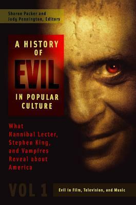 A History of Evil in Popular Culture: What Hannibal Lecter, Stephen King, and Vampires Reveal about America by Sharon Packer, Jody W. Pennington