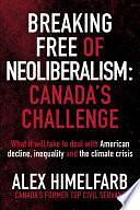 Breaking Free of Neoliberalism: Canada's Challenge by ALEX HIMELFARB