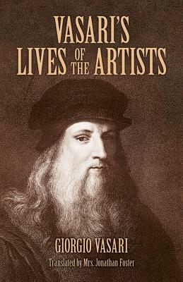 Vasari's Lives of the Artists: Giotto, Masaccio, Fra Filippo Lippi, Botticelli, Leonardo, Raphael, Michelangelo, Titian by Giorgio Vasari