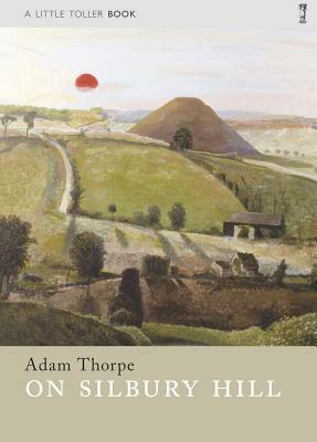 On Silbury Hill by Adam Thorpe