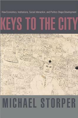 Keys to the City: How Economics, Institutions, Social Interaction, and Politics Shape Development by Michael Storper