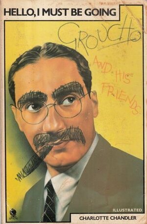 Hello, I Must Be Going: Groucho Marx and His Friends by Charlotte Chandler