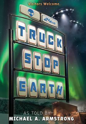 Truck Stop Earth by Michael A. Armstrong