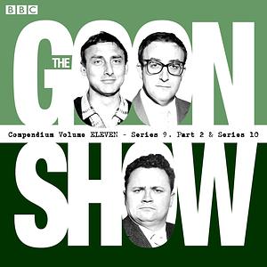 The Goon Show Compendium Volume 11: Series 9, Part 2 & Series 10 by Spike Milligan, Harry Secombe, Peter Sellers