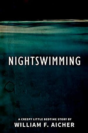 Nightswimming: A Creepy Little Bedtime Story (Creepy Little Bedtime Stories Book 6) by William F. Aicher