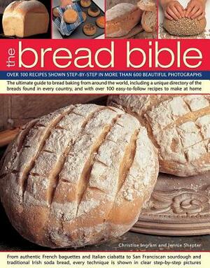 The Bread Bible: Over 100 Recipes Shown Step-By-Step in More Than 600 Beautiful Photographs by Christine Ingram, Jennie Shapter