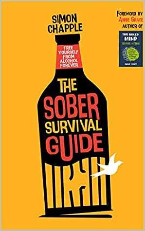 The Sober Survival Guide: How to Free Yourself from Alcohol Forever - Quit Alcohol & Start Living! by Simon Chapple, Annie Grace