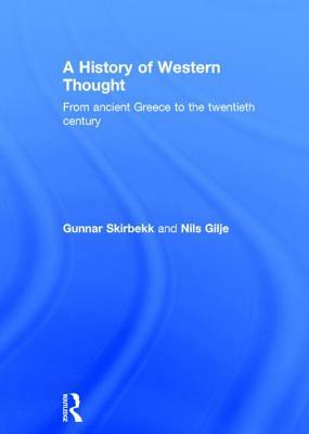 A History of Western Thought: From Ancient Greece to the Twentieth Century by Gunnar Skirbekk, Nils Gilje