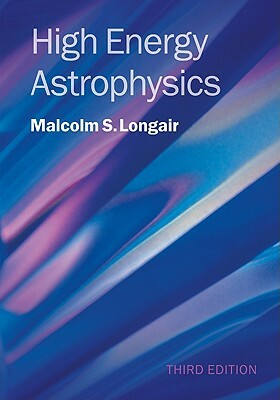 High Energy Astrophysics by Malcolm S. Longair