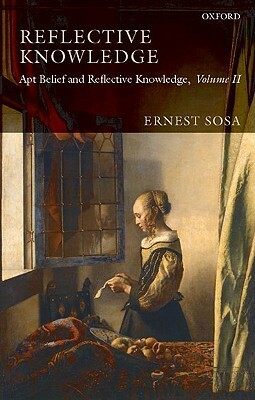 Apt Belief and Reflective Knowledge, Volume 2: Reflective Knowledge by Ernest Sosa