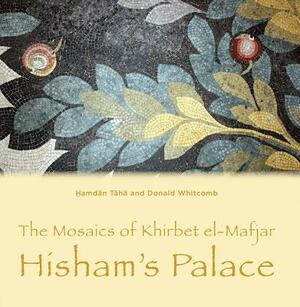 The Mosaics of Khirbet El-Mafjar: Hisham's Palace by Donald Whitcomb, Hamdan Taha