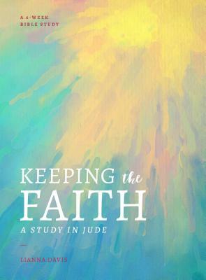 Keeping the Faith: A Study in Jude by Lianna Davis