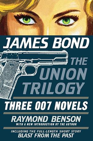 James Bond: The Union Trilogy: Three 007 Novels: High Time to Kill, Doubleshot, Never Dream of Dying by Raymond Benson
