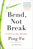 Bend, Not Break: From Mao's China to the White House by Ping Fu