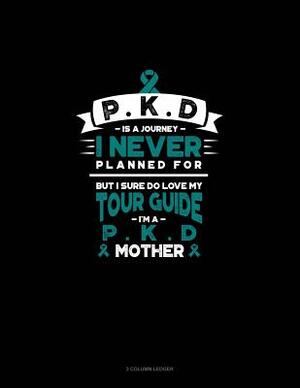 Pkd Is a Journey I Never Planned For, But I Sure Do Love My Tour Guide, I'm a Pkd Mother: 3 Column Ledger by 