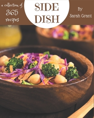 A Collection Of 365 Side Dish Recipes: More Than a Side Dish Cookbook by Sarah Grant