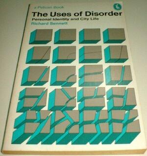 The Uses Of Disorder: Personal Identity And City Life by Richard Sennett