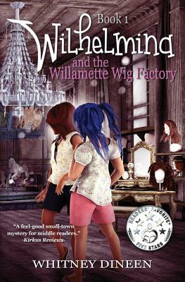 Wilhelmina and the Willamette Wig Factory: A Willy and Tommy Adventure by Whitney Dineen