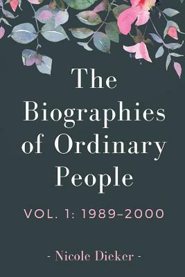 The Biographies of Ordinary People: Volume 1: 1989-2000 by Nicole Dieker