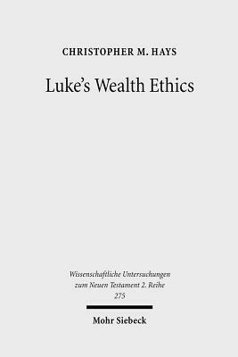Luke's Wealth Ethics: A Study in Their Coherence and Character by Christopher M. Hays