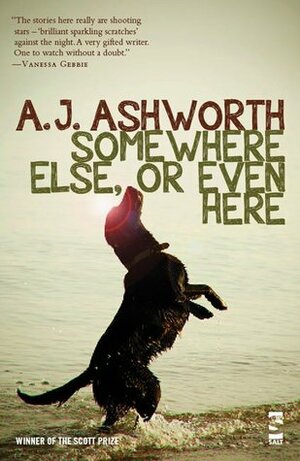 Somewhere Else, or Even Here by A.J. Ashworth