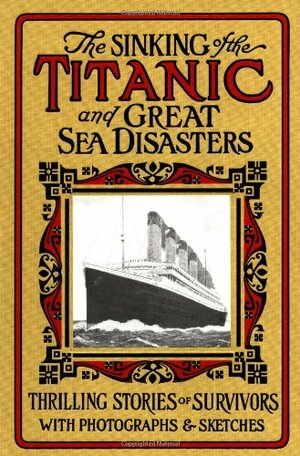 The Sinking of the Titanic and Great Sea Disasters by Logan Marshall