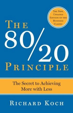 The 80/20 Principle: The Secret to Achieving More with Less by Richard Koch