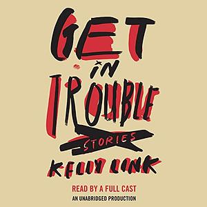 Get in Trouble: Stories by Kelly Link