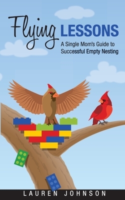 Flying Lessons: A Single Mom's Guide to Successful Empty Nesting by Lauren Johnson