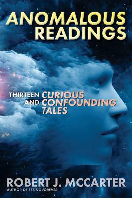 Anomalous Readings: Thirteen Curious and Confounding Tales by Robert J. McCarter