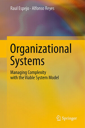 Organizational Systems: Managing Complexity with the Viable System Model by Raul Espejo, Alfonso Reyes