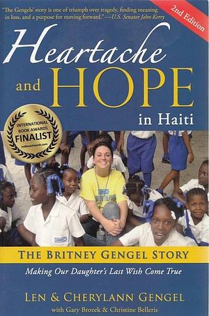 Heartache and Hope in Haiti: The Britney Gengel Story: Making Our Daughter's Last Wish Come True Second Edition by Gary Brozek, CherylAnn Gengel, Len Gengel, Len Gengel