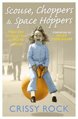 Scouse, Choppers & Space Hoppers: A Liverpool Life of Happy Days and Hard Times by Crissy Rock