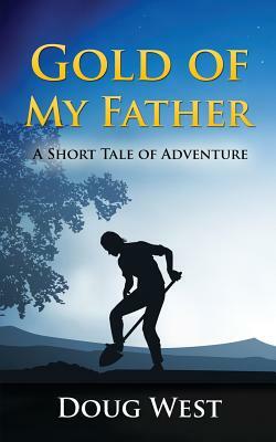 Gold of My Father: A Short Tale of Adventure by Doug West