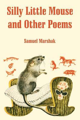 Silly Little Mouse and Other Poems by Samuel Marshak