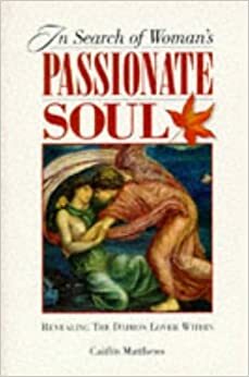 In Search of Woman's Passionate Soul: Revealing the Daimon Lover Within by Caitlín Matthews