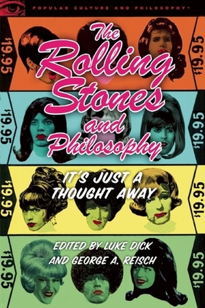The Rolling Stones and Philosophy: It's Just a Thought Away by George A. Reisch, Luke Dick