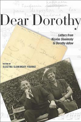 Dear Dorothy: Letters from Nicolas Slonimsky to Dorothy Adlow by Electra Slonimsky Yourke, Nicolas Slonimsky