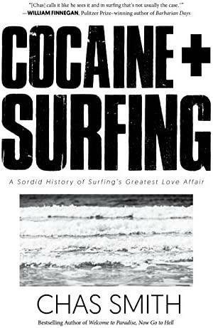 Cocaine + Surfing: A Sordid History of Surfing's Greatest Love Affair by Matt Warshaw, Chas Smith