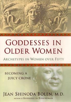 Goddesses in Older Women: Archetypes in Women Over Fifty by Jean Shinoda Bolen