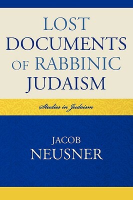 Lost Documents of Rabbinic Judaism by Jacob Neusner
