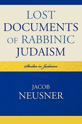 Lost Documents of Rabbinic Judaism by Jacob Neusner