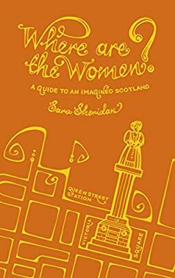 Where are the Women?  A Guide to an Imagined Scotland by Sara Sheridan