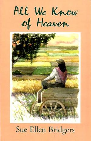 All We Know of Heaven by Sue Ellen Bridgers