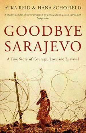 Goodbye Sarajevo: A True Story of Courage, Love and Survival by Hana Schofield, Atka Reid