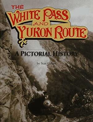 The White Pass And Yukon Route: A Pictorial History by Stan Cohen