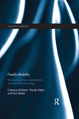 Family Mobility: Reconciling Career Opportunities and Educational Strategy by Wendy Patton, Catherine Doherty, Paul Shield