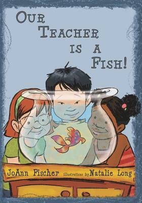 Our Teacher Is A Fish! by Joann Fischer